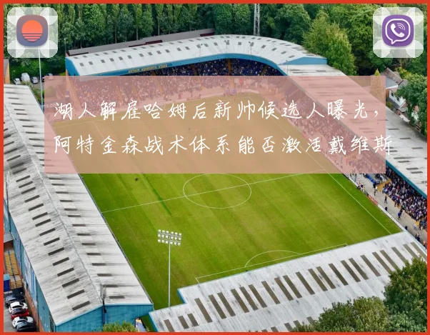 湖人解雇哈姆后新帅候选人曝光，阿特金森战术体系能否激活戴维斯__br_